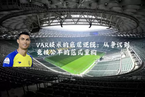 VAR技术的底层逻辑：从争议到竞技公平的范式重构