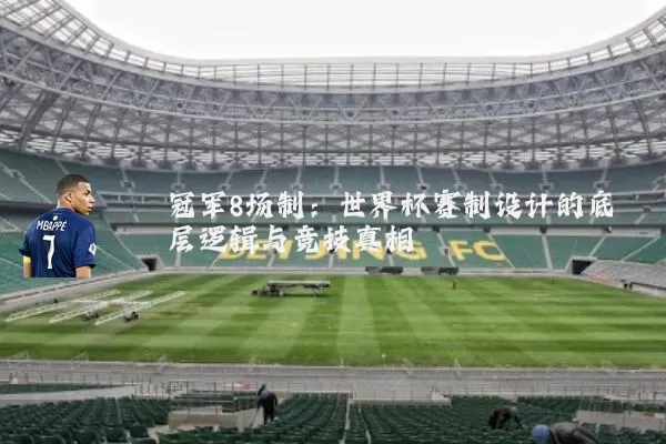 冠军8场制:世界杯赛制设计的底层逻辑与竞技真相