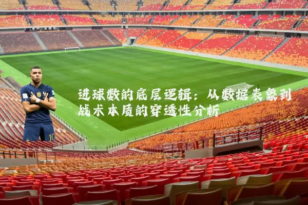 进球数的底层逻辑:从数据表象到战术本质的穿透性分析
