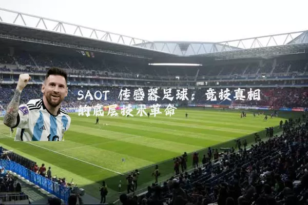 SAOT 传感器足球:竞技真相的底层技术革命